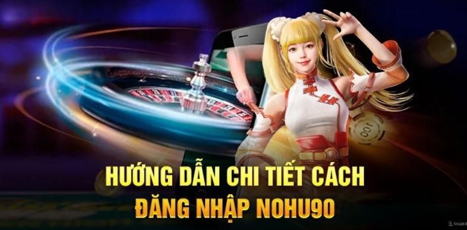 Đăng nhập Nohu90 nhanh chóng mà không cần số điện thoại 